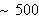 $\sim 500$