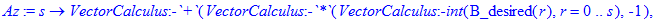 Az := proc (s) options operator, arrow; VectorCalculus:-`+`(VectorCalculus:-`*`(VectorCalculus:-int(B_desired(r),r = 0 .. s),-1),VectorCalculus:-int(B_desired(r),r = 0 .. sqrt(VectorCalculus:-`+`(R^2,V...