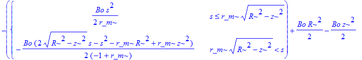 -PIECEWISE([1/2*Bo*s^2/r_m, s <= r_m*(R^2-z^2)^(1/2)],[-1/2*Bo*(2*(R^2-z^2)^(1/2)*s-s^2-r_m*R^2+r_m*z^2)/(-1+r_m), r_m*(R^2-z^2)^(1/2) < s])+1/2*Bo*R^2-1/2*Bo*z^2
