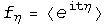 f_η = <e^itη>