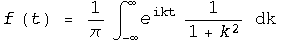 f (t) = 1/π∫_ (-∞)^∞e^ikt1/(1 + k^2)   dk 